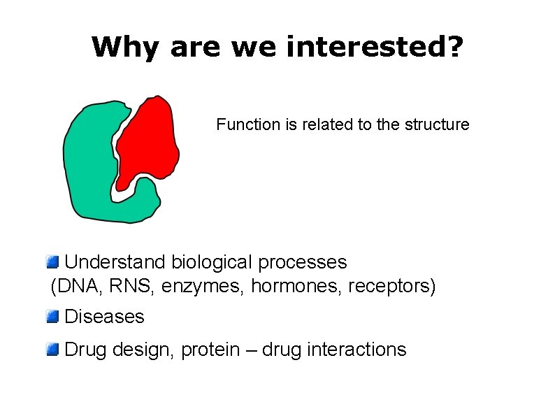 Why are we interested? Function is related to the structure Understand biological processes (DNA,
