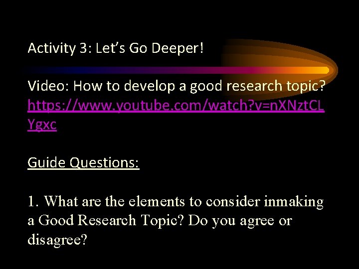 Activity 3: Let’s Go Deeper! Video: How to develop a good research topic? https:
