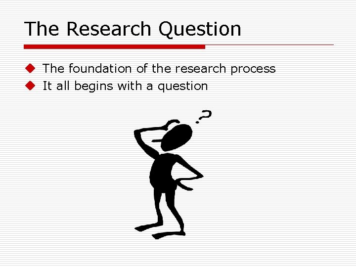 The Research Question u The foundation of the research process u It all begins