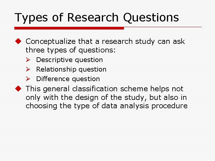 Types of Research Questions u Conceptualize that a research study can ask three types