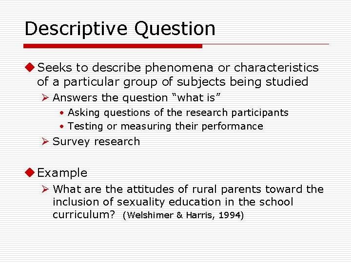 Descriptive Question u Seeks to describe phenomena or characteristics of a particular group of