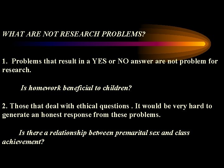 WHAT ARE NOT RESEARCH PROBLEMS? 1. Problems that result in a YES or NO