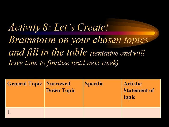 Activity 8: Let’s Create! Brainstorm on your chosen topics and fill in the table