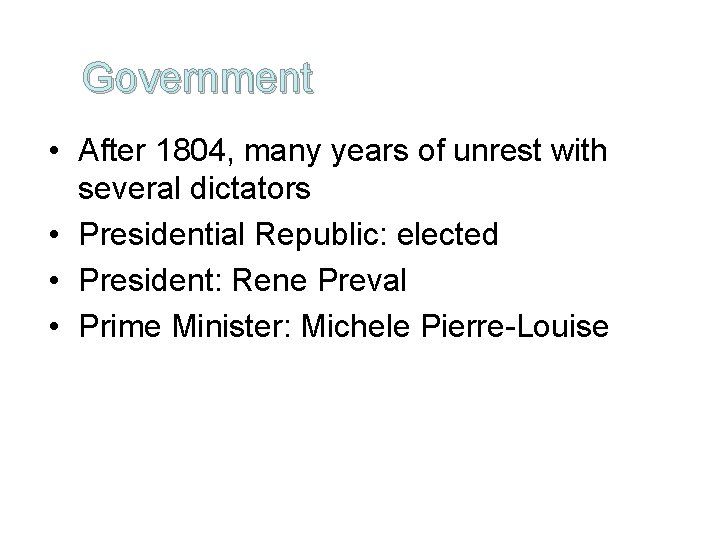 Government • After 1804, many years of unrest with several dictators • Presidential Republic: