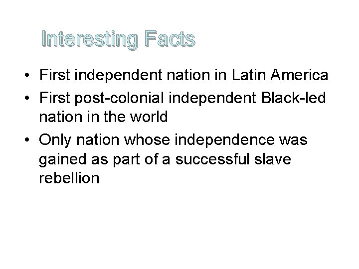 Interesting Facts • First independent nation in Latin America • First post-colonial independent Black-led