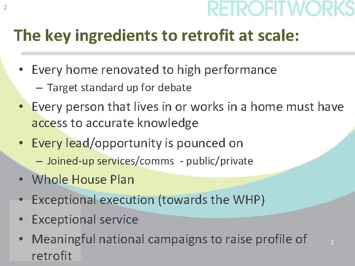 2 The key ingredients to retrofit at scale: • Every home renovated to high