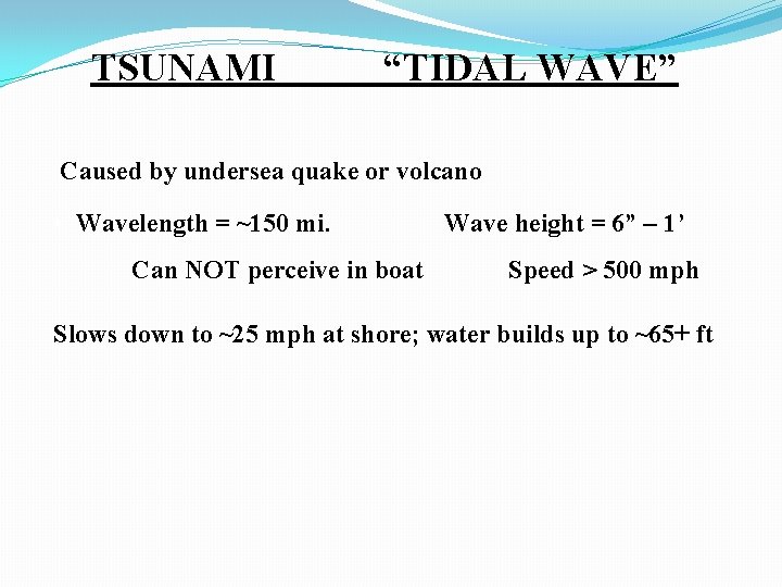 TSUNAMI “TIDAL WAVE” Caused by undersea quake or volcano • Wavelength = ~150 mi.