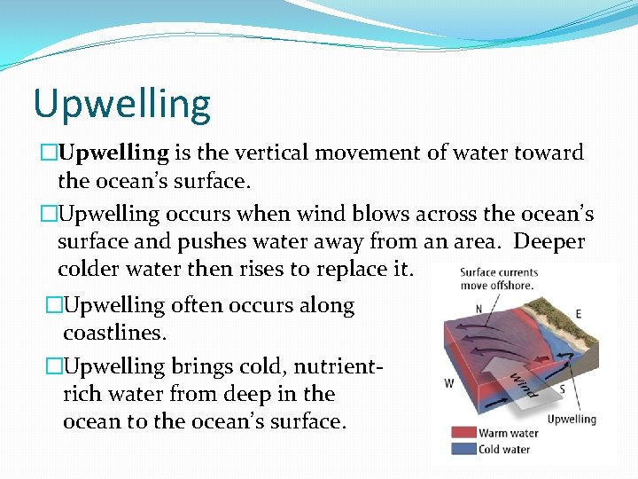 Upwelling �Upwelling is the vertical movement of water toward the ocean’s surface. �Upwelling occurs