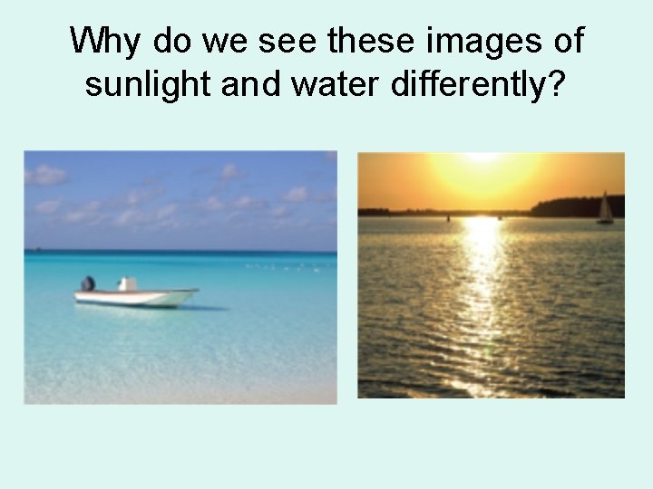 Why do we see these images of sunlight and water differently? 