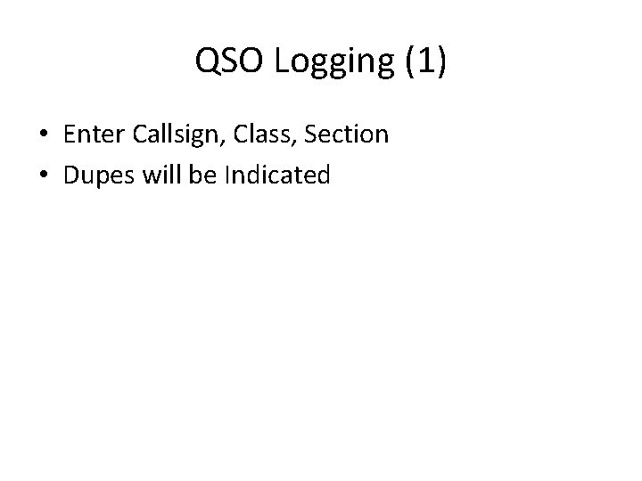 QSO Logging (1) • Enter Callsign, Class, Section • Dupes will be Indicated 