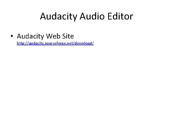 Audacity Audio Editor • Audacity Web Site http: //audacity. sourceforge. net/download/ 