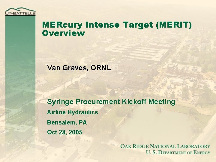 MERcury Intense Target (MERIT) Overview Van Graves, ORNL Syringe Procurement Kickoff Meeting Airline Hydraulics