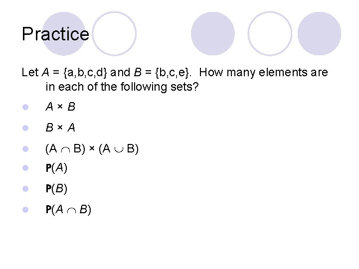 Practice Let A = {a, b, c, d} and B = {b, c, e}.