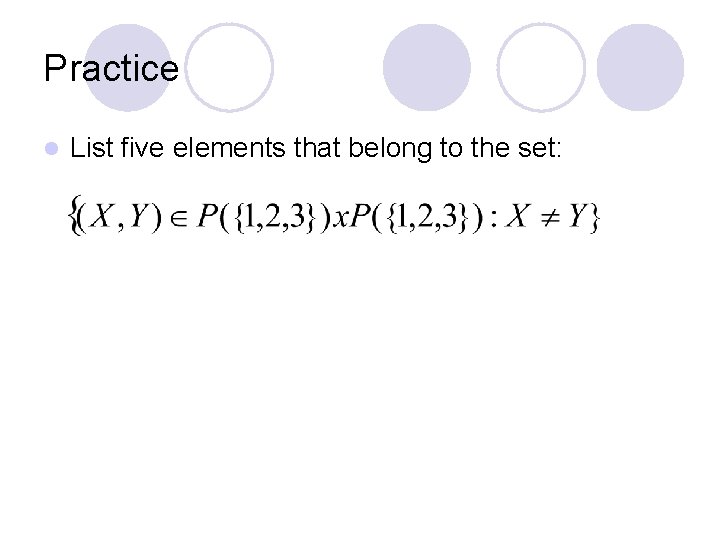 Practice l List five elements that belong to the set: 