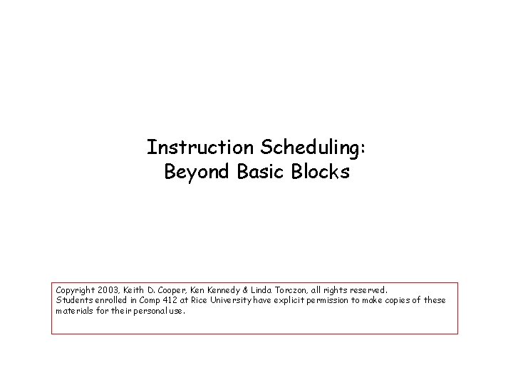 Instruction Scheduling: Beyond Basic Blocks Copyright 2003, Keith D. Cooper, Kennedy & Linda Torczon,