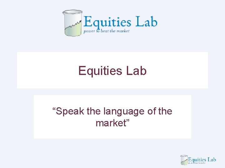 Equities Lab “Speak the language of the market” 