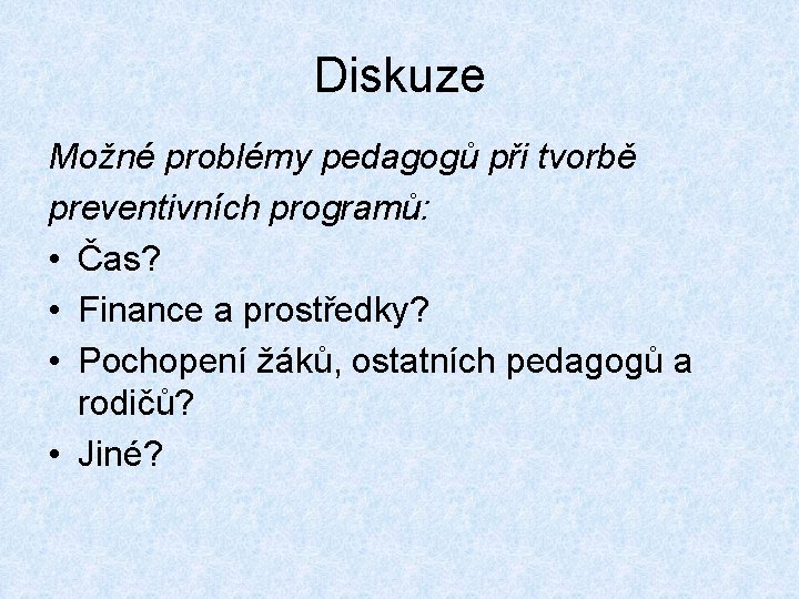 Diskuze Možné problémy pedagogů při tvorbě preventivních programů: • Čas? • Finance a prostředky?