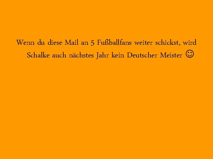 Wenn du diese Mail an 5 Fußballfans weiter schickst, wird Schalke auch nächstes Jahr