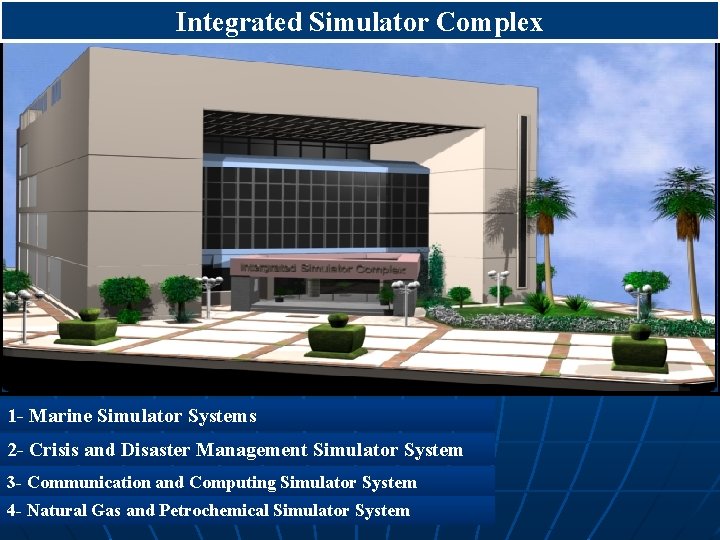 Integrated Simulator Complex 1 - Marine Simulator Systems 2 - Crisis and Disaster Management