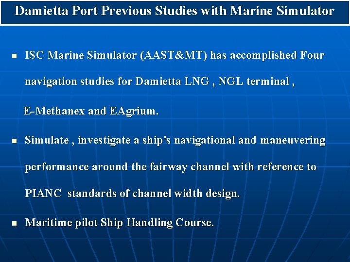 Damietta Port Previous Studies with Marine Simulator n ISC Marine Simulator (AAST&MT) has accomplished