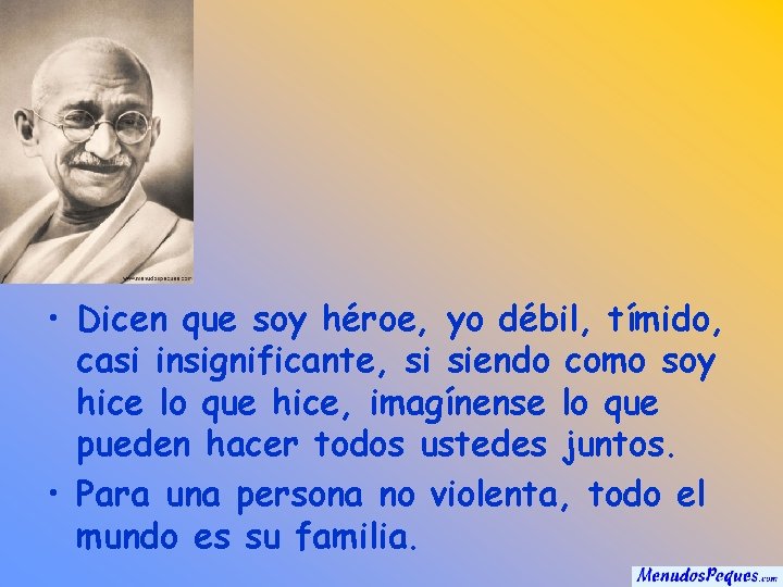  • Dicen que soy héroe, yo débil, tímido, casi insignificante, si siendo como