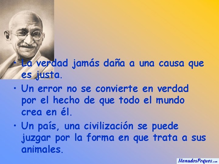  • La verdad jamás daña a una causa que es justa. • Un