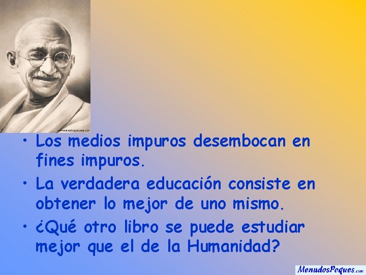  • Los medios impuros desembocan en fines impuros. • La verdadera educación consiste