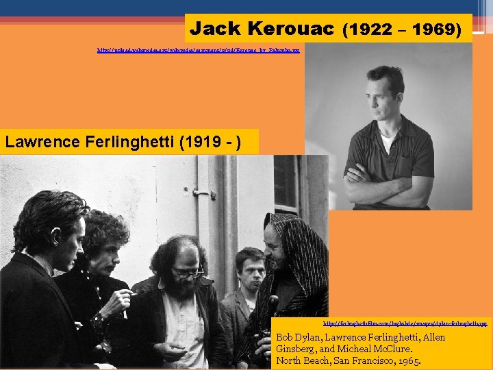 Jack Kerouac (1922 – 1969) http: //upload. wikimedia. org/wikipedia/commons/2/2 d/Kerouac_by_Palumbo. jpg Lawrence Ferlinghetti (1919