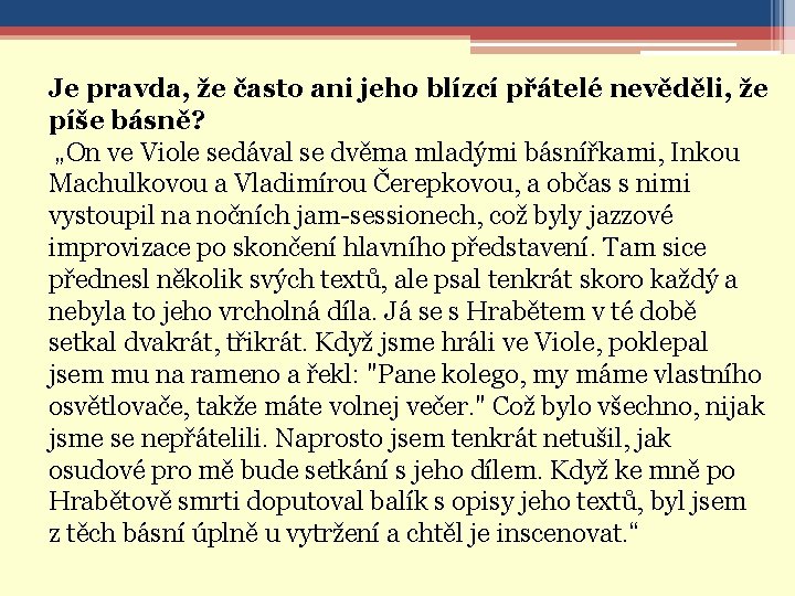 Je pravda, že často ani jeho blízcí přátelé nevěděli, že píše básně? „On ve