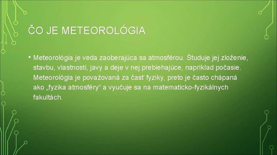 ČO JE METEOROLÓGIA • Meteorológia je veda zaoberajúca sa atmosférou. Študuje jej zloženie, stavbu,