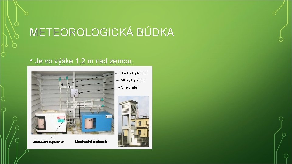 METEOROLOGICKÁ BÚDKA • Je vo výške 1, 2 m nad zemou. 