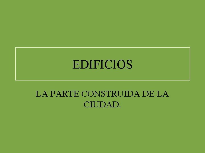 EDIFICIOS LA PARTE CONSTRUIDA DE LA CIUDAD. 