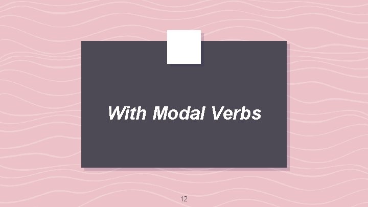 With Modal Verbs 12 