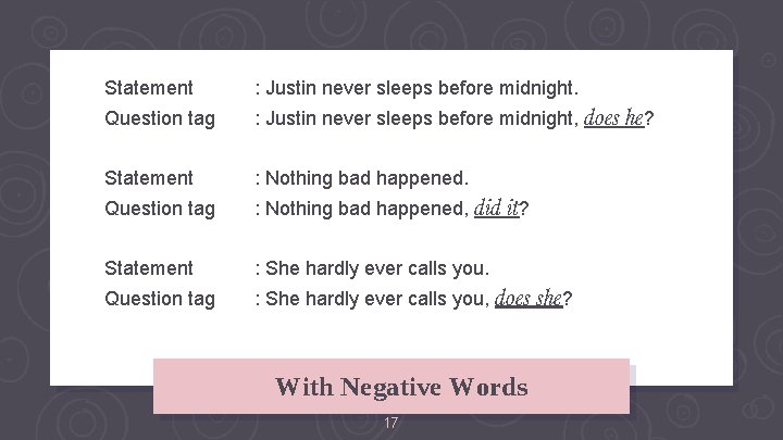 Statement : Justin never sleeps before midnight. Question tag : Justin never sleeps before