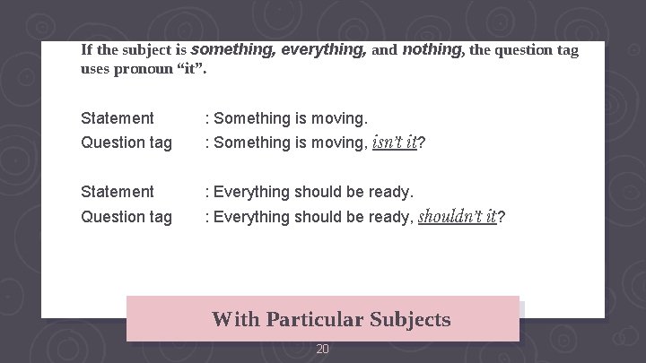 If the subject is something, everything, and nothing, the question tag uses pronoun “it”.