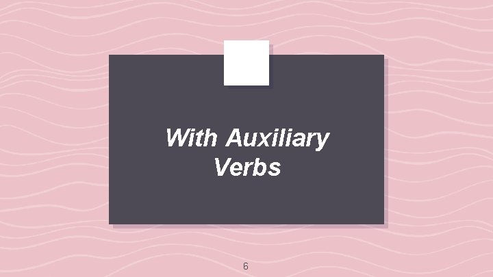 With Auxiliary Verbs 6 