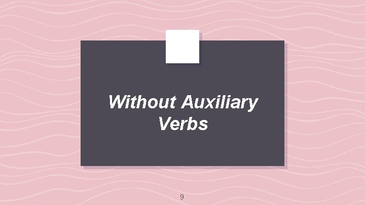 Without Auxiliary Verbs 9 