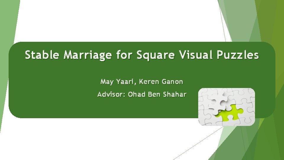 Stable Marriage for Square Visual Puzzles May Yaari, Keren Ganon Advisor: Ohad Ben Shahar