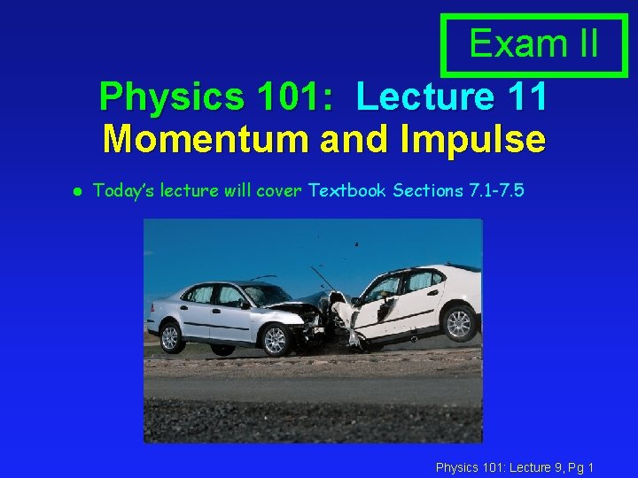Exam II Physics 101: Lecture 11 Momentum and Impulse l Today’s lecture will cover
