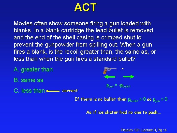 ACT Movies often show someone firing a gun loaded with blanks. In a blank
