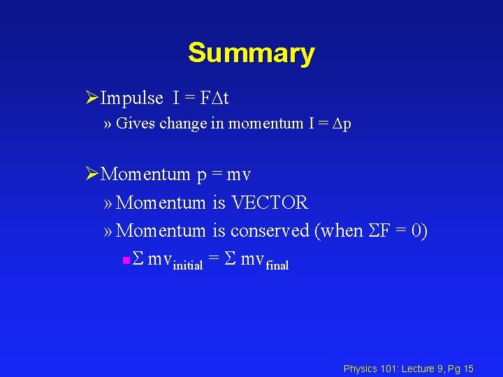 Summary ØImpulse I = F t » Gives change in momentum I = p