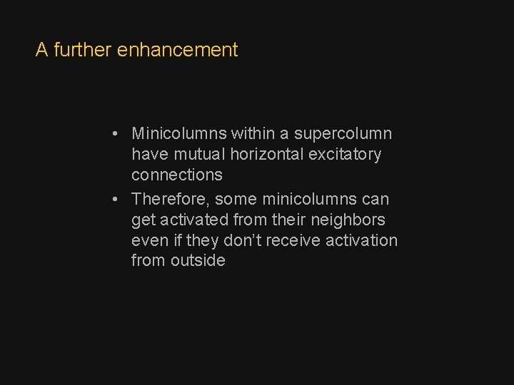 A further enhancement • Minicolumns within a supercolumn have mutual horizontal excitatory connections •