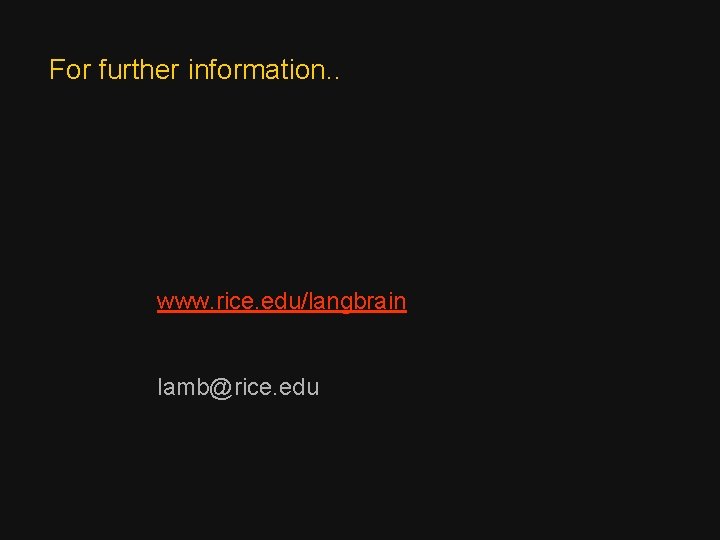 For further information. . www. rice. edu/langbrain lamb@rice. edu 