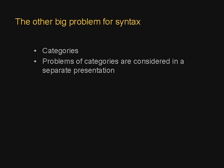 The other big problem for syntax • Categories • Problems of categories are considered