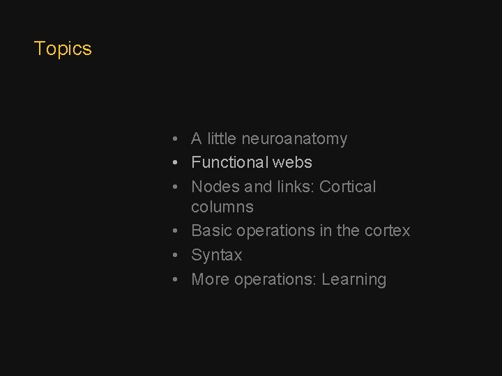 Topics • A little neuroanatomy • Functional webs • Nodes and links: Cortical columns