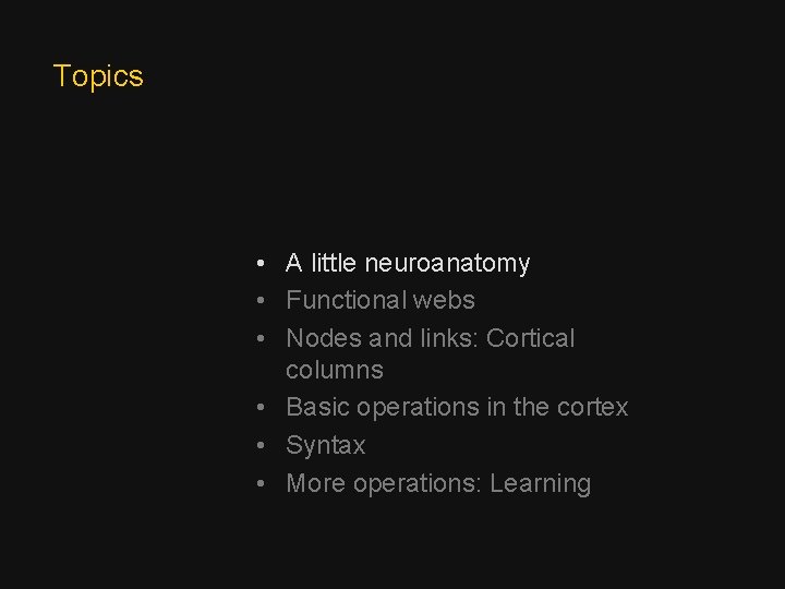 Topics • A little neuroanatomy • Functional webs • Nodes and links: Cortical columns