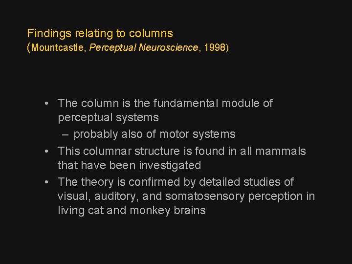 Findings relating to columns (Mountcastle, Perceptual Neuroscience, 1998) • The column is the fundamental