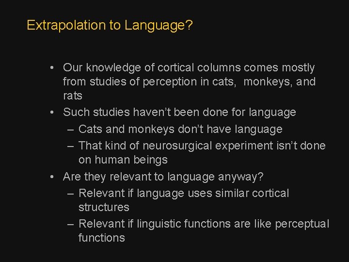 Extrapolation to Language? • Our knowledge of cortical columns comes mostly from studies of