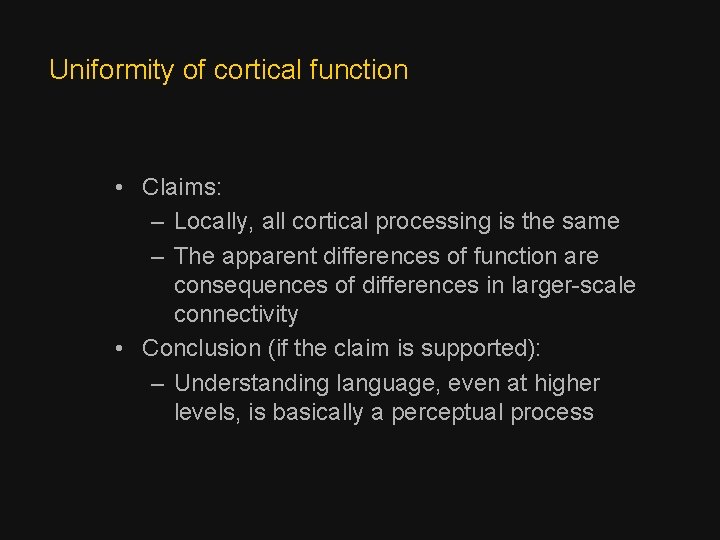 Uniformity of cortical function • Claims: – Locally, all cortical processing is the same