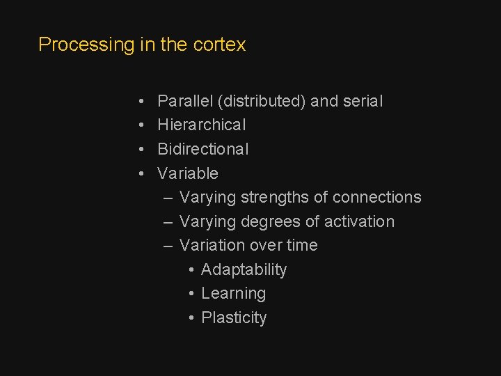 Processing in the cortex • • Parallel (distributed) and serial Hierarchical Bidirectional Variable –